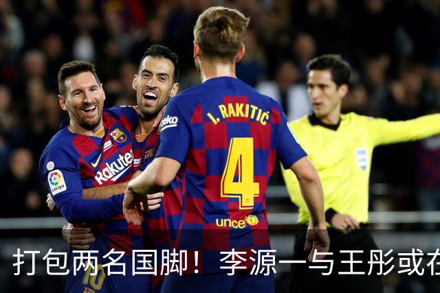打包两名国脚！李源一与王彤或在夏窗加盟青岛西海岸
